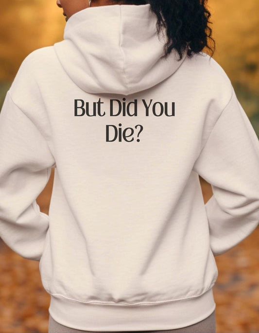 Funny "But Did You Die" Hooded Sweatshirt | Humorous Gift | Casual Wear | Unisex Hoodie